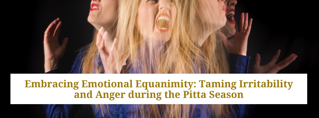 Embracing Emotional Equanimity: Taming Irritability and Anger during the Pitta Season