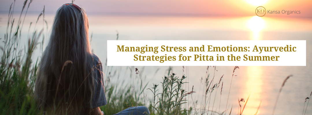 Managing Stress and Emotions: Ayurvedic Strategies for Pitta in the Summer