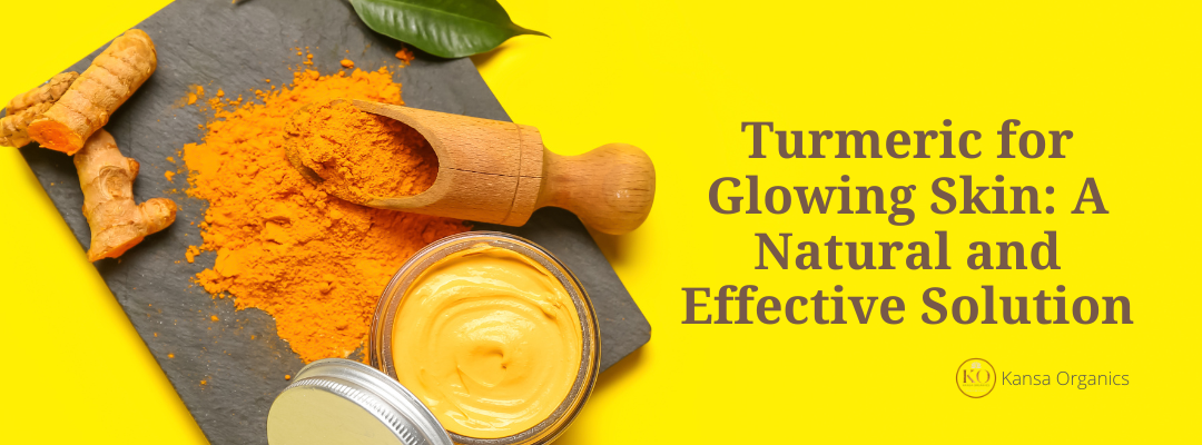Turmeric for Glowing Skin: A Natural and Effective Solution – Kansa ...